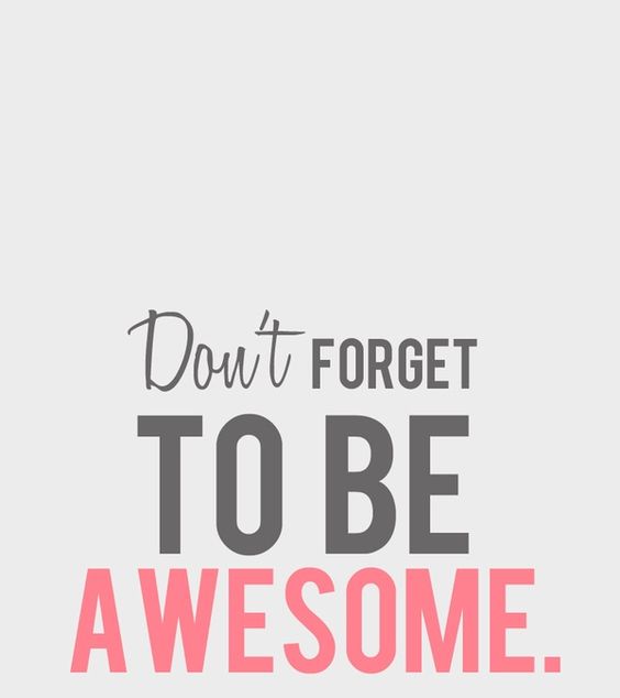 Don't forget to be Awesome.