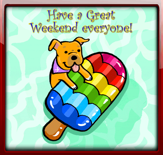 Have a Great Weekend everyone!