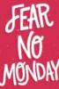 Fear no Monday