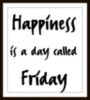 Happiness is a day called Friday