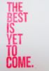 The Best Is Yet To Come.