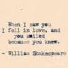 When I saw you I fell in love, and you smiled because you knew.- William Shakespeare