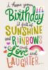 I hope your Birthday is full of Sunshine and Rainbows and Love and Laughter...