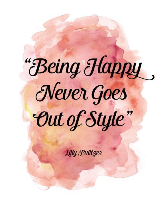 Being Happy Never Goes Out of Style. Lilly Pulitzer
