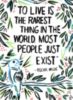 To Live Is The Rarest Thing In The World. Most People Just Exist. Oscar Wilde