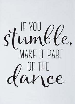 If You Stumble, Make It Part Of The Dance