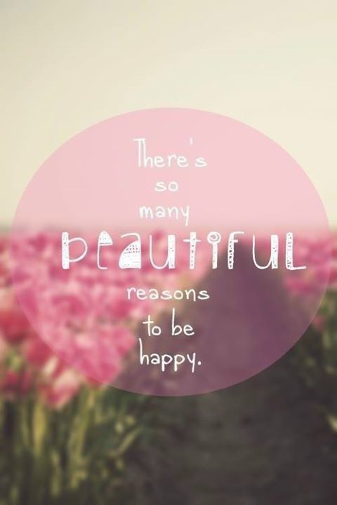 There's so many Beautiful reasons to be happy.