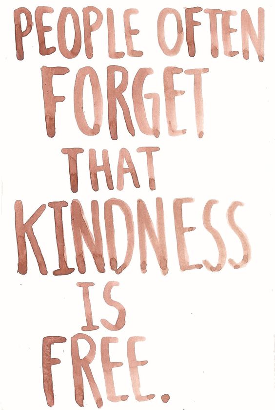 People Often Forget That Kindness Is Free.