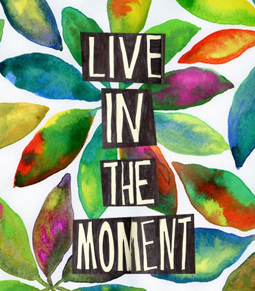 Live In The Moment!