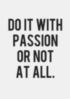 Do It With Passion Or Not At All.