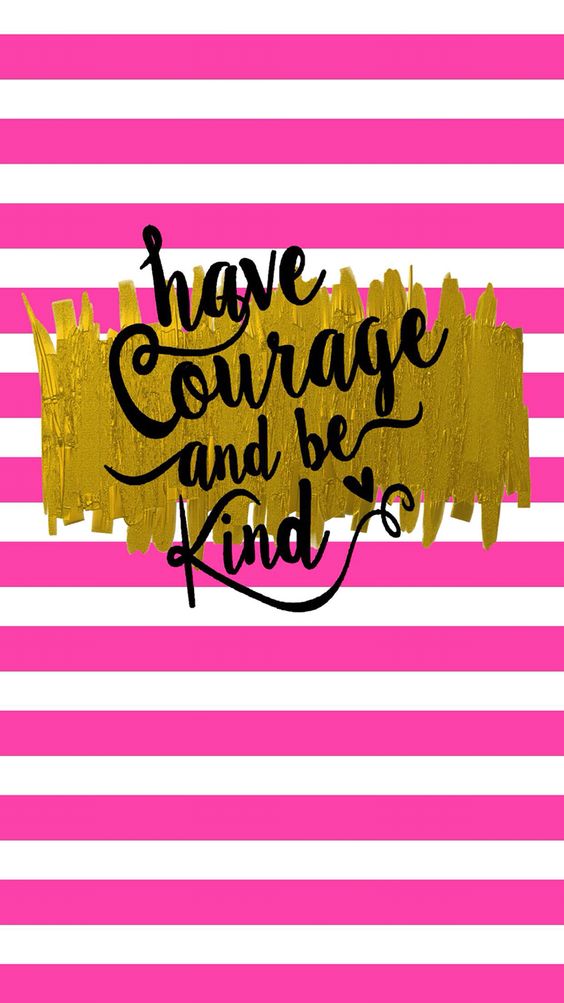 Have Courage and Be Kind