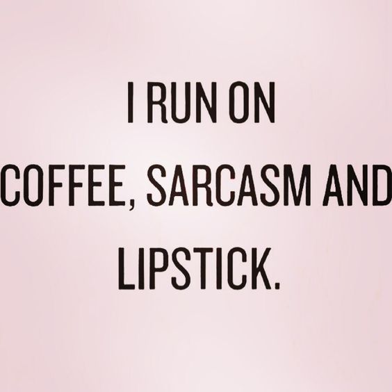 I Run On Coffee, Sarcasm And Lipstick.