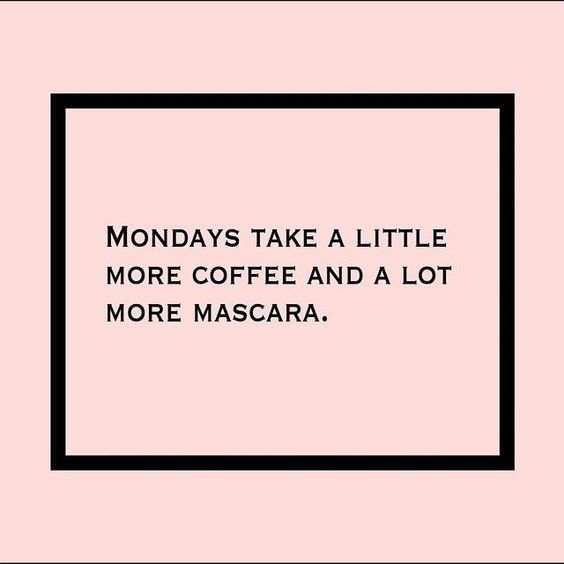 Mondays Take A Little More Coffee And A Lot More Mascara.