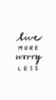 Live More Worry Less