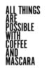 All Things Are Possible with Coffee and Mascara