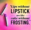 Lips without Lipstick are like cake without Frosting.