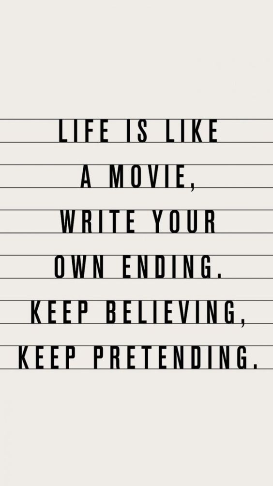 Life Is Like A Movie, Write Your Own Ending. Keep Believing, Keep Pretending.