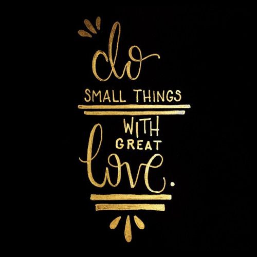 Do small things with great love.