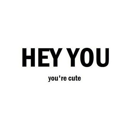 Hey You, You're Cute