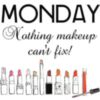 Monday. Nothing makeup can't fix!