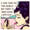 I can take on the world... but first I'll need some lipstick!