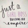 Just a Girl Boss Building Her Empire.