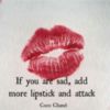 If you are sad, add more lipstick and attack. Coco Shanel