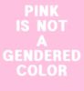 Pink Is Not A Gendered Color