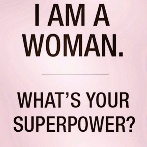 I Am A Woman. What's Your Superpower?