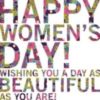 Happy Women's Day! Wishing You A Day As Beautiful As You Are!