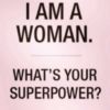 I Am A Woman. What's Your Superpower?
