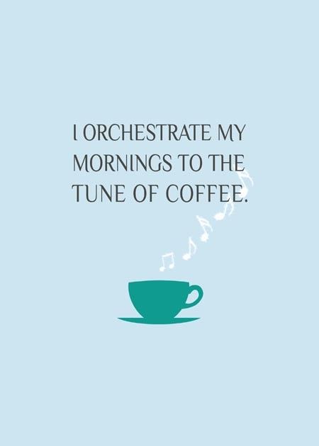I orchestrate my mornings to the tune of coffee.