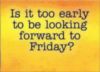 Monday Morning Humor: Is it too early to be looking forward to Friday?