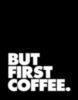 Monday Quote: But first Coffee.