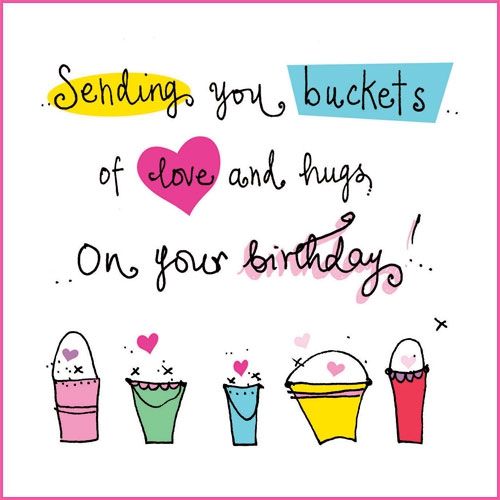 Sending you buckets of love and hugs on your birthday!
