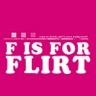 Is For Flirt