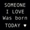 Someone I love was born Today