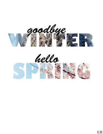 Goodbye Winter Hello Spring