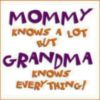 Mommy knows a lot but Grandma knows everything!