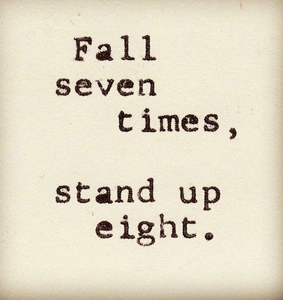 Fall seven times, stand up eight.