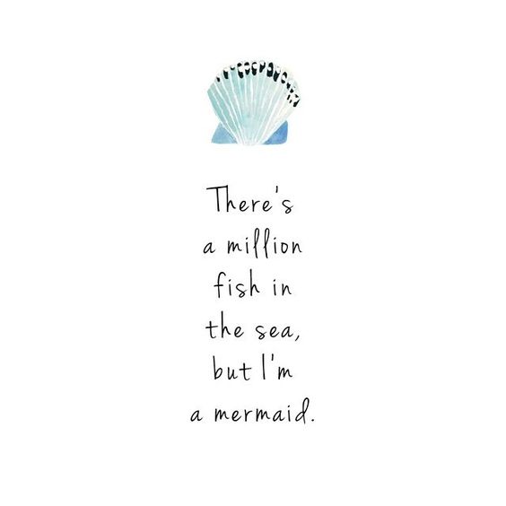 There's a million fish in the sea, but I'm a mermaid.