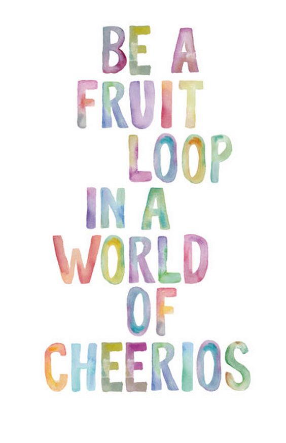 Be a Fruit Loop in a World of Cheerios