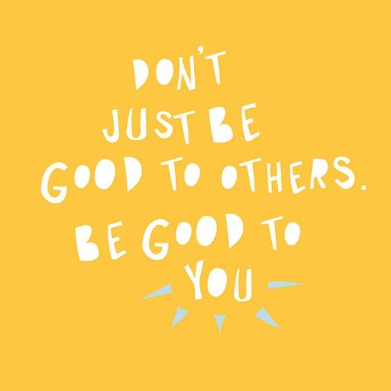 Don't Just Be Good To Others. Be Good To You.
