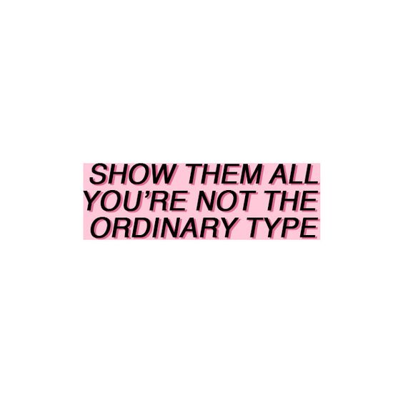 Show them all you're not the ordinary type