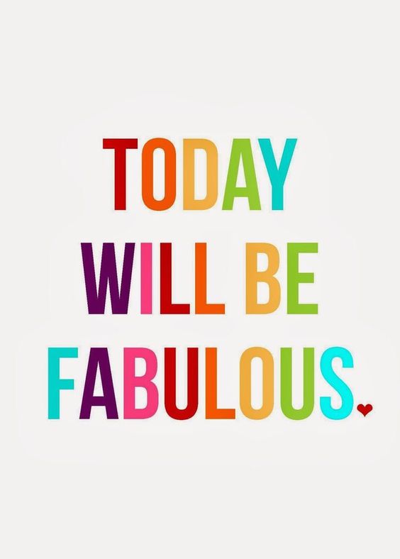 Today will be Fabulous.