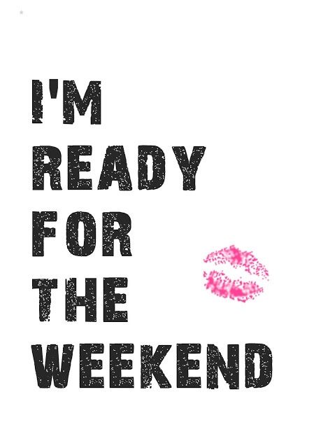 I'm ready for the Weekend -- Kiss