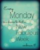 Every Monday is a chance to start a New Fabulous Week!