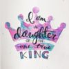 I am a daughter of the one true King.