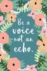 Be a voice not an echo.