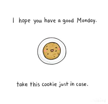 I hope you have a good Monday. Take this cookie just in case.